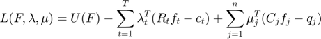 $$L(F,\lambda,\mu) = {U(F)} - \sum_{t=1}^{T} {\lambda_{t}^{T}(R_tf_t-c_t)} + \sum_{j=1}^{n} {\mu_{j}^{T}(C_jf_j-q_j)} $$