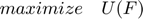 $$ maximize \ \ \ {U(F)} $$
